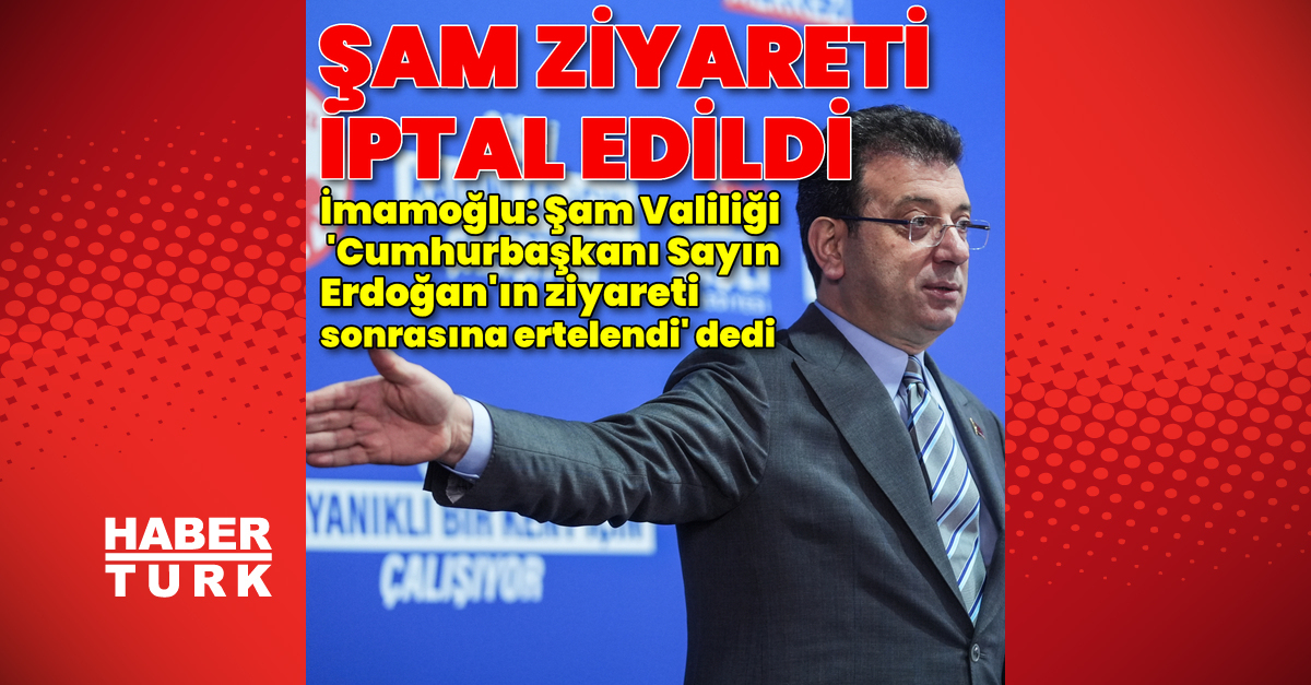 Ekrem İmamoğlu’nun Şam ziyareti iptal edildi